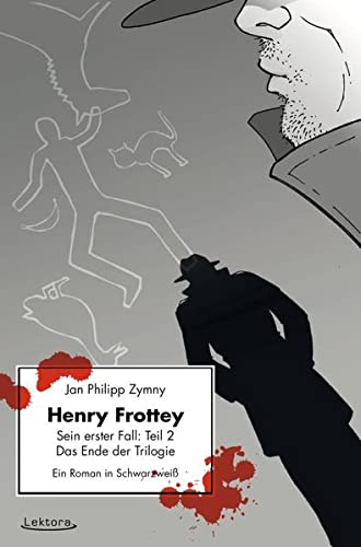 Henry Frottey – Sein erster Fall: Teil 2 – Das Ende der Trilogie: Ein Roman in Schwarzweiß