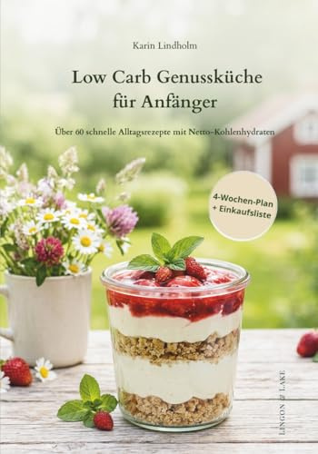 Low Carb Genussküche für Anfänger: Über 60 schnelle Alltagsrezepte mit Netto-Kohlenhydraten