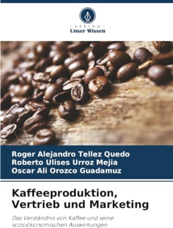 Kaffeeproduktion, Vertrieb und Marketing: Das Verständnis von Kaffee und seine sozioökonomischen Auswirkungen