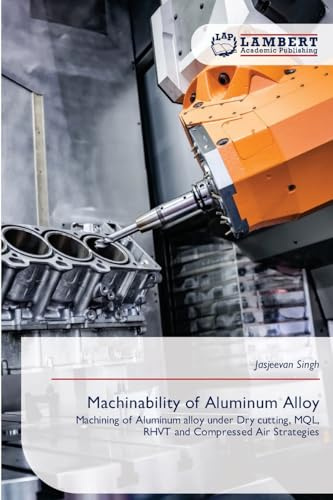 Machinability of Aluminum Alloy: Machining of Aluminum alloy under Dry cutting, MQL, RHVT and Compressed Air Strategies