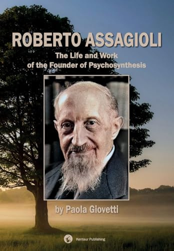 Roberto Assagioli: The Life and Work of the Founder of Psychosynthesis