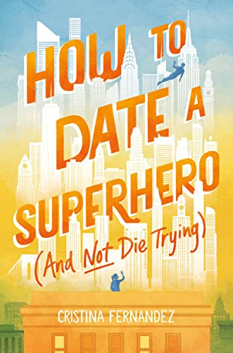 How to Date a Superhero (And Not Die Trying): A Debut YA Romance About Growing Up and Surviving Supervillains