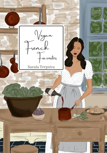 Vegan French Favorites: 30 Beloved French Recipes Reimagined (Vegan French Cooking)