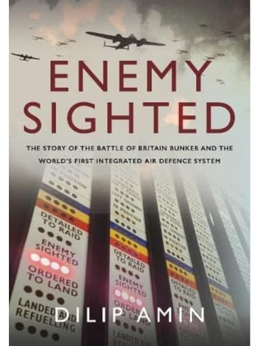 'Enemy Sighted': The Story of the Battle of Britain Bunker and the World s First Integrated Air Defence System