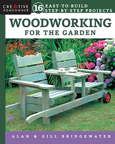 Woodworking for the Garden: 16 Easy-to-Build, Step-by-Step Projects (Creative Homeowner) Easy-to-Follow Instructions for Trellises, Planters, Decking, Fences, Chairs, Tables, Sheds, Pergolas, and More