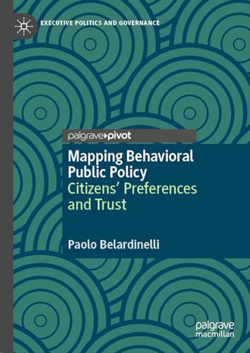 Mapping Behavioral Public Policy: Citizens' Preferences and Trust (Executive Politics and Governance)