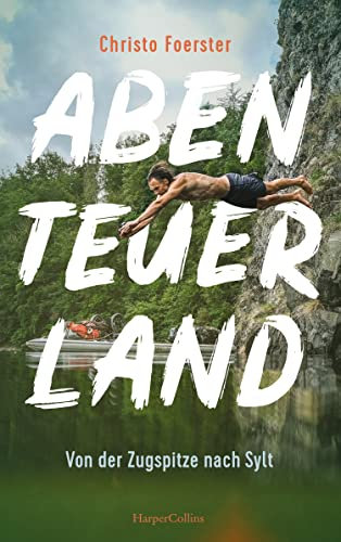 Abenteuerland – Von der Zugspitze nach Sylt: Entdecke Deutschland neu: Eine abenteuerliche Expedition von den Alpen bis an die Nordsee!