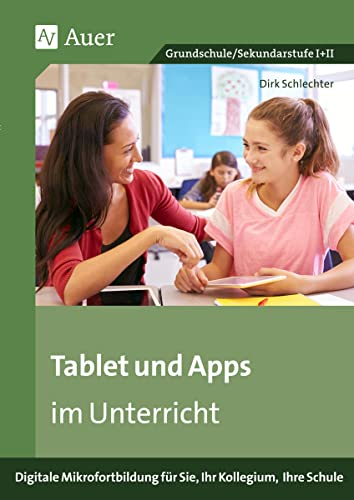 Tablet und Apps im Unterricht: Digitale Mikrofortbildung für Sie, Ihr Kollegium, Ihre Schule (Alle Klassenstufen) (Mikrofortbildung Schule)