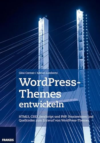WordPress-Themes entwickeln: Struktur, Funktion und Aufbau verstehen und anwenden (Professional Series)