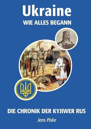 Ukraine – Wie alles begann: Die Chronik der Kyjiwer Rus (Ukraine – Sammlung historischer Werke)