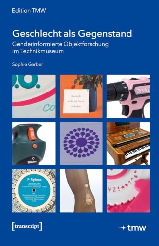 Geschlecht als Gegenstand: Genderinformierte Objektforschung im Technikmuseum (Edition TMW)