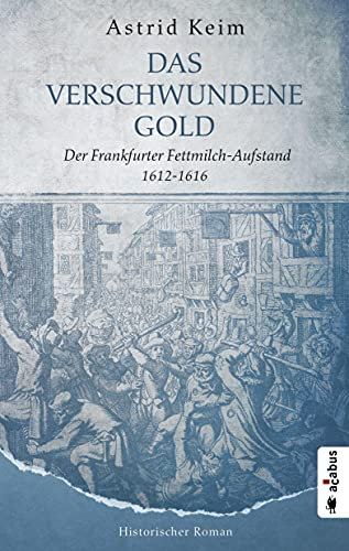 Das verschwundene Gold. Der Frankfurter Fettmilch-Aufstand 1612–1616: Historischer Roman