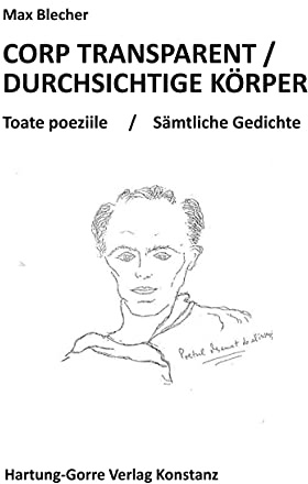 CORP TRANSPARENT / DURCHSICHTIGE KÖRPER: Toate poeziile / Sämtliche Gedichte