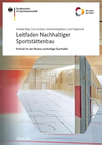 Leitfaden Nachhaltiger Sportstättenbau - Kriterien für den Neubau nachhaltiger Sporthallen: Forschungsprojekt im Auftrag des Bundesinstituts für ... des Bundesinstituts für Sportwissenschaft)