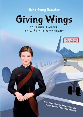 Giving Wings to Your Career as a Flight Attendant: Everything You Ever Wanted to Know About Being a Cabin Crew Member