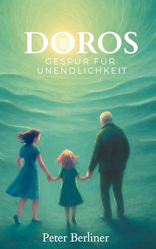 Doros Gespür für Unendlichkeit: Das Leben verstehen. Hoffnung finden. Trost erfahren. Der Endlichkeit begegnen.