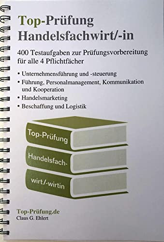 Top-Prüfung Handelsfachwirt/-in - 400 Fragen zur Prüfungsvorbereitung (Ringbindung): Testaufgaben zur Vorbereitung auf die IHK Prüfung für alle 4 Pflichtfächer