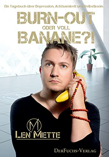Burn-out oder voll Banane?!: Ein Tagebuch über Depression, Achtsamkeit und Selbstironie. (Nochmal langsam, bidde.)