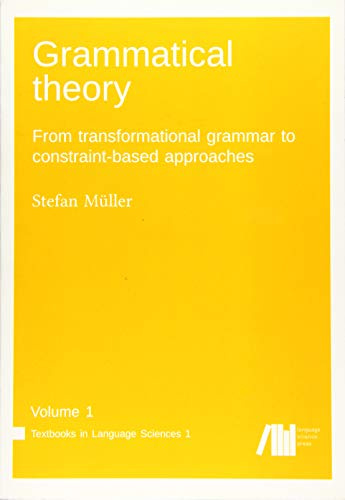 Grammatical theory / From transformational grammar to constraint-based approaches: Grammatical theory Vol. 1 (Textbooks in Language Sciences, Band 1)