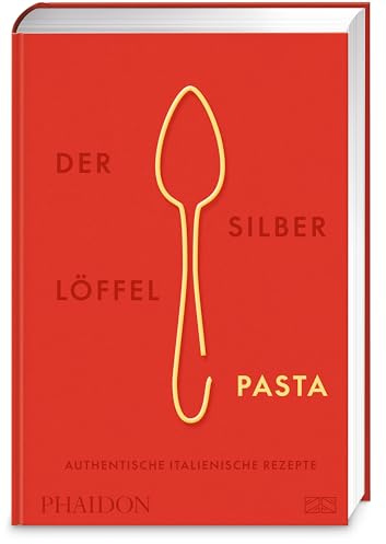 Der Silberlöffel – Pasta: Die Bibel der italienischen Nudelküche mit über 300 authentischen Rezepten für Pastateige und -gerichte