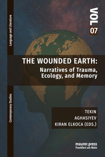 The Wounded Earth: Narratives of Trauma, Ecology, and Memory (Contemporary Studies on Language and Literature)