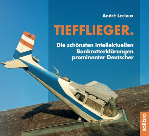Tiefflieger.: Die schönsten intellektuellen Bankrotterklärungen prominenter Deutscher (MonoLit)