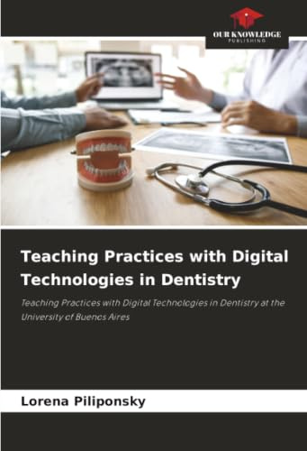 Teaching Practices with Digital Technologies in Dentistry: Teaching Practices with Digital Technologies in Dentistry at the University of Buenos Aires