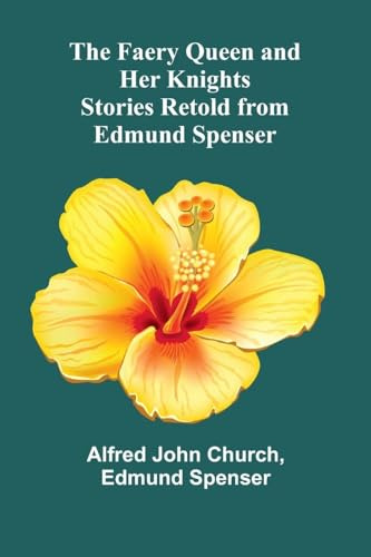 The Faery Queen and Her Knights: Stories Retold from Edmund Spenser