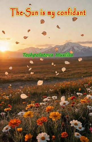 The Sun is my confidant: (A collection of Poems)