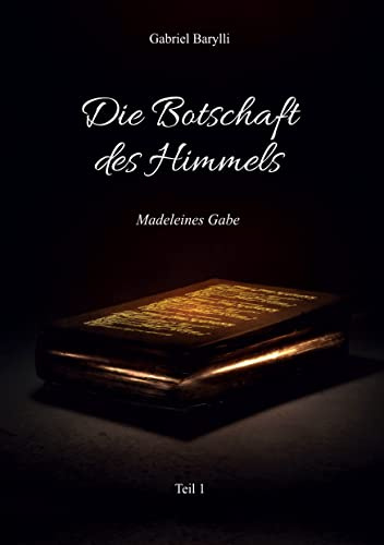 Die Botschaft des Himmels - Madeleines Gabe: Teil 1