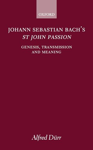 Johann Sebastian Bach's St John Passion: Genesis, Transmission, and Meaning