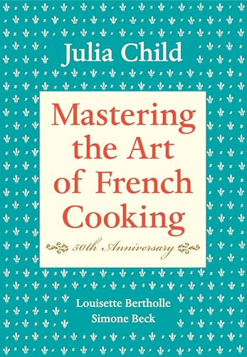 Mastering the Art of French Cooking, Volume I: 50th Anniversary Edition: A Cookbook