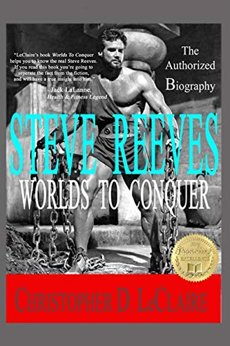 Worlds To Conquer: The Authorized Biography Of Steve Reeves