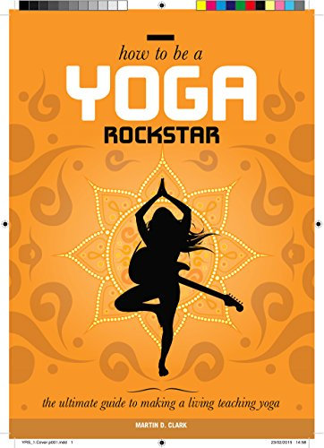 How to be a Yoga Rockstar: The Ultimate Guide to Making a Living Teaching Yoga