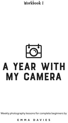 A Year With My Camera, Book 1: The ultimate photography workshop for complete beginners