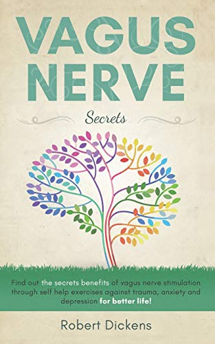 Vagus Nerve: Find out how you can enjoy the benefits of vagus nerve stimulation through self-help exercises against trauma, anxiety and depression for ... life! (Dieting & Self-Help by Robert Dickens)