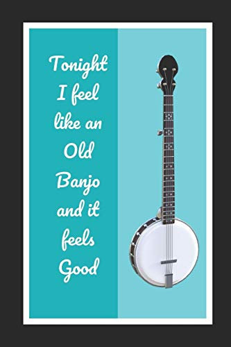 Tonight I Feel Like An Old Banjo And It Feels Good: Themed Novelty Lined Notebook / Journal To Write In Perfect Gift Item (6 x 9 inches)