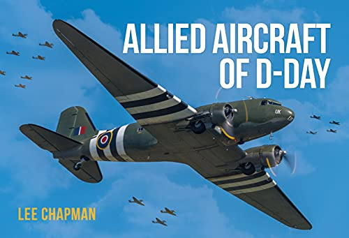 Allied Aircraft of D-Day: A Photographic Guide to the Surviving Aircraft of the Normandy Invasion