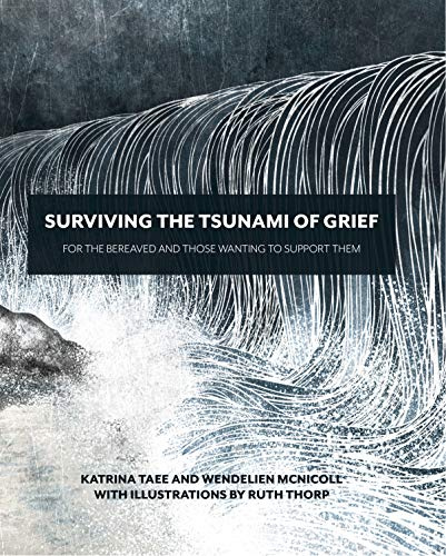 Surviving the Tsunami of Grief: For the Bereaved and Those Wanting to Support Them