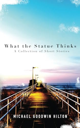 What the Statue Thinks: A Collection of Short Stories