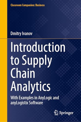 Introduction to Supply Chain Analytics: With Examples in AnyLogic and anyLogistix Software (Classroom Companion: Business)