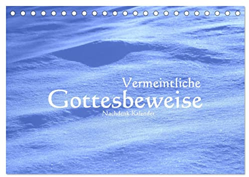 Vermeintliche Gottesbeweise - Nachdenk-Kalender (Tischkalender 2026 DIN A5 quer), CALVENDO Monatskalender: Es gibt bisher keine Beweise für die ... werden, sondern nur da. (CALVENDO Glaube)