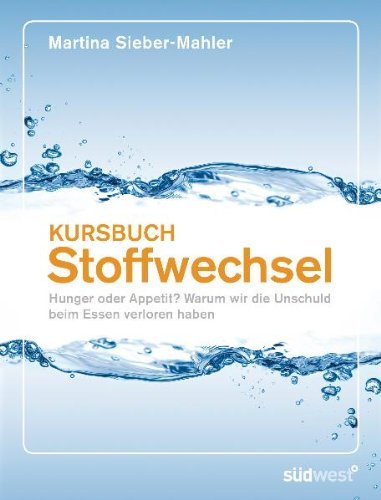Kursbuch Stoffwechsel: Hunger oder Appetit? Warum wir die Unschuld beim Essen verloren haben