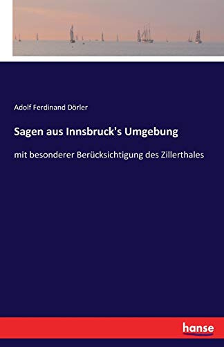 Sagen aus Innsbruck's Umgebung: mit besonderer Berücksichtigung des Zillerthales