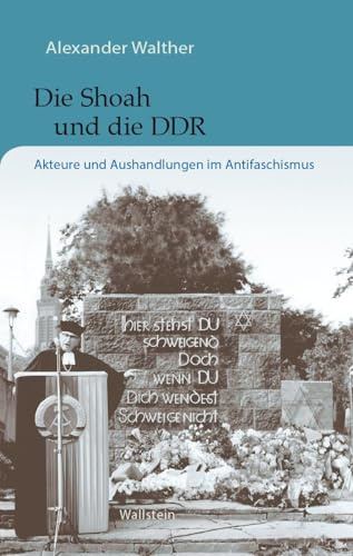 Die Shoah und die DDR: Akteure und Aushandlungen im Antifaschismus (Buchenwald und Mittelbau-Dora - Forschungen und Reflexionen)