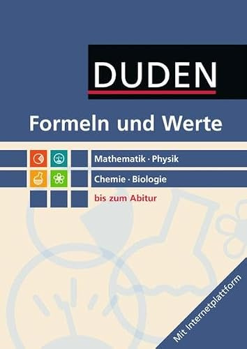 Formeln und Werte - Sekundarstufe I und II: Mathematik - Physik - Chemie - Biologie: Formelsammlung bis zum Abitur: Mathematik, Physik, Chemie, Biologie. Mit Internetplattform