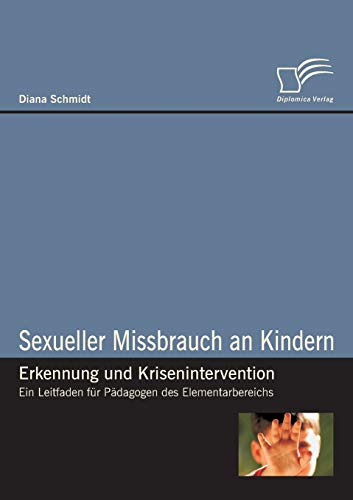 Sexueller Missbrauch an Kindern – Erkennung und Krisenintervention. Ein Leitfaden für Pädagogen des Elementarbereichs