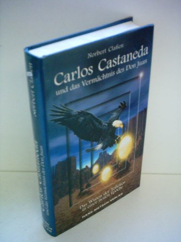 Carlos Castaneda und das Vermächtnis des Don Juan: Das Wissen der Tolteken in einer neuen Epoche
