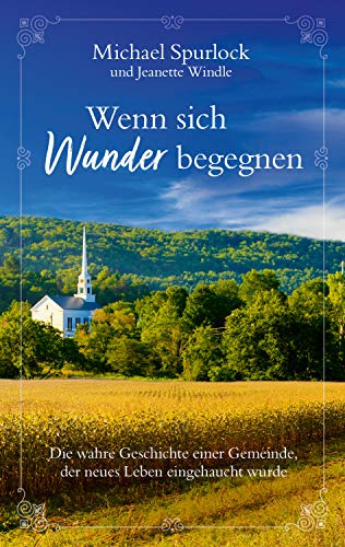 Wenn sich Wunder begegnen: Die wahre Geschichte einer Gemeinde, der neues Leben eingehaucht wurde