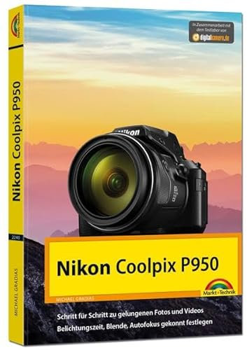 Nikon P950 Handbuch - Das Handbuch zur Kamera: Schritt für Schritt zu gelungenen Fotos und Videos. Belichtungszeit, Blende, Autofokus gekonnt festlegen